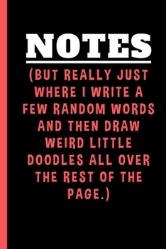 Notes But Really Just Where I Write A Few Random Words And Then Draw Weird Little Doodles All Over The Rest Of The Page: Notebook with Funny Saying 6"X9" 120 Blank Lined Pages