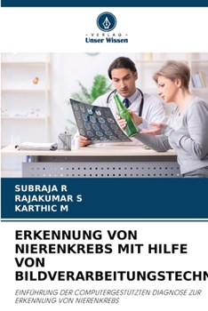 Erkennung Von Nierenkrebs Mit Hilfe Von Bildverarbeitungstechniken (German Edition)
