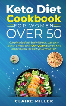 Paperback Keto Diet Cookbook For Women Over 50: Complete Guide for Senior Women. Lose up to 15lbs in 3 Weeks With 100+ Quick & Simple Keto Recipes & Easy to Fol Book