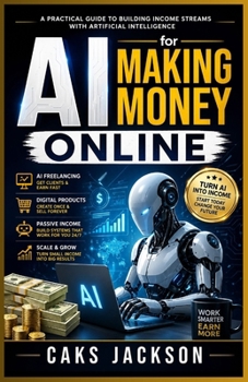 Paperback AI for Making Money Online: A Practical Guide to Building Income Streams with Artificial Intelligence Book