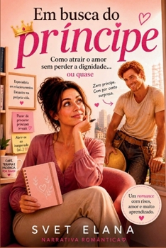 Em busca do príncipe: Como atrair o amor sem perder a dignidade… ou quase (Portuguese Edition)