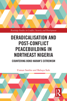 Hardcover Deradicalisation and Post-Conflict Peacebuilding in Northeast Nigeria: Countering Boko Haram's Extremism Book