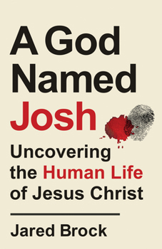 Paperback A God Named Josh: Uncovering the Human Life of Jesus Christ Book