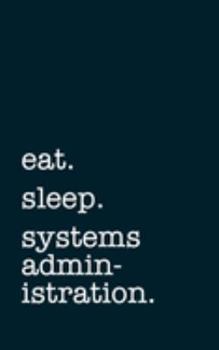 eat. sleep. systems administration. - Lined Notebook: Writing Journal