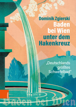 Baden Bei Wien Unter Dem Hakenkreuz: Deutschlands Grosstes Schwefelbad