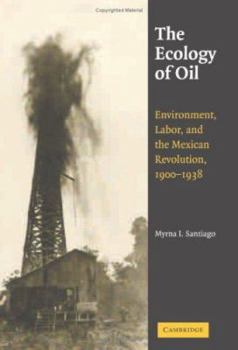 Hardcover The Ecology of Oil: Environment, Labor, and the Mexican Revolution, 1900-1938 Book