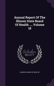 Annual Report of the Illinois State Board of Health ..., Volume 18