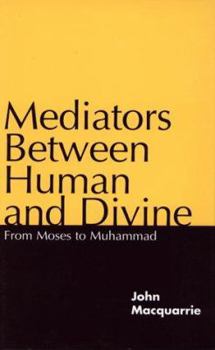Hardcover Mediators Between Human and Divine: From Moses to Muhammad Book