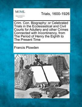 Paperback Crim. Con. Biography: Or Celebrated Trials in the Ecclesiastical and Civil Courts for Adultery and Other Crimes Connected with Incontinency, Book