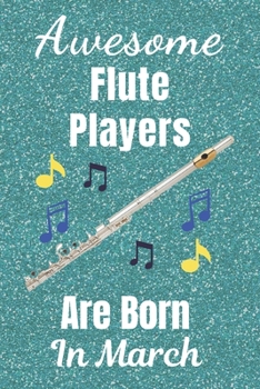 Awesome Flute Players Are Born In March: Flute gifts. This Flute Notebook / Flute Journal is 6x9in size with 110+ lined ruled pages, great for ... Flute gifts ideas. Flute musical instrument