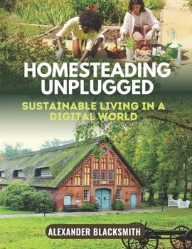 Paperback Homesteading Unplugged: An Ultimate Guide for a Sustainable Living in a Digital World Book