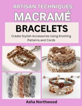 Paperback Artisan Techniques: MACRAME BRACELETS : Create Stylish Accessories Using Knotting Patterns and Cords Book