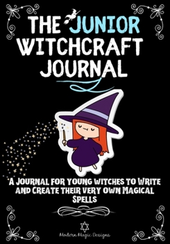 Paperback The Junior Witchcraft Journal: A Journal For Young Witches to Create and Write Their Very Own Magical Spells Book