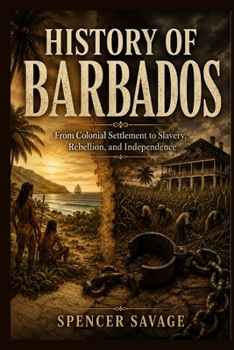 HISTORY OF BARBADOS: From Colonial Settlement to Slavery, Rebellion, and Independence