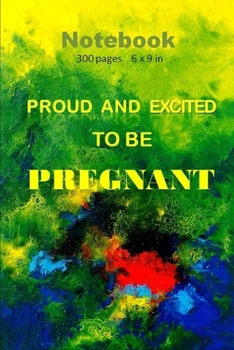 Paperback Proud and Excited to be Pregnant Notebook 300 pages and 6 x 9 inch.: Everyday Events Pregnancy Notebook/Journal Book