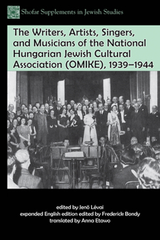 The Writers, Artists, Singers, and Musicians of the National Hungarian Jewish Cultural Association (OMIKE), 1939-1944 - Book  of the Shofar Supplements in Jewish Studies
