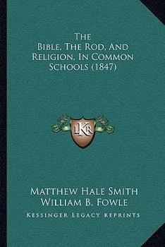 Paperback The Bible, The Rod, And Religion, In Common Schools (1847) Book