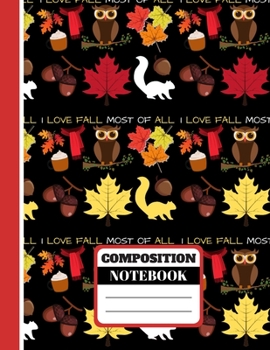 Paperback I Love Fall Most Of All (COMPOSITION NOTEBOOK): Autumnal Leaves, Owl, Squirrel Pattern Print with Quote - College Ruled Autumn Fall Notebook for Girls Book