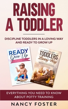 Paperback Raising a Toddler: Discipline Toddlers in a Loving Way and Ready to Grow Up Everything You Need to Know About Potty Training'' Book