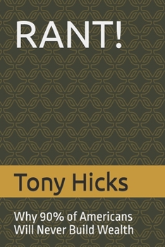 RANT!: Why 90% of Americans Will Never Build Wealth