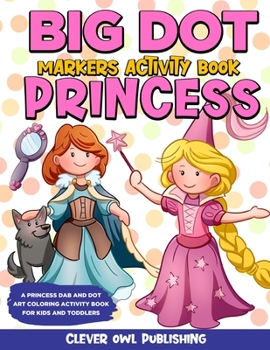 Paperback BIG DOT Markers Activity Book: Princess: A Princess Dab And Dot Art Coloring Activity Book for Kids and Toddlers: Do a Dot Page Activity Pad for Girl Book