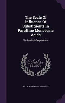 Hardcover The Scale Of Influence Of Substituents In Paraffine Monobasic Acids: The Divalent Oxygen Atom Book