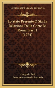 Hardcover Lo Stato Presente O Sia La Relazione Della Corte Di Roma, Part 1 (1774) [Italian] Book