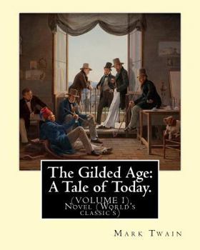 Paperback The Gilded Age: A Tale of Today. By: Mark Twain and By: Charles Dudley Warner: (VOLUME I) Novel (World's classic's) Book