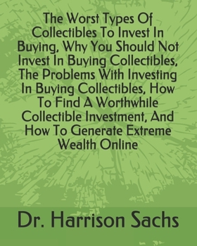 Paperback The Worst Types Of Collectibles To Invest In Buying, Why You Should Not Invest In Buying Collectibles, The Problems With Investing In Buying Collectib Book