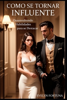 Como se Tornar Influente: Desenvolvendo Habilidades para se Destacar (Portuguese Edition)