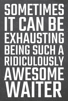 Sometimes it can be Exhausting being such a Ridiculously Awesome Waiter: Waiter Dot Grid Notebook, Planner or Journal | Size 6 x 9 | 110 Dotted Pages ... Waiter Gift Idea for Christmas or Birthday