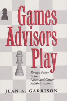 Hardcover Games Advisors Play: Foreign Policy in the Nixon and Carter Administrations Book