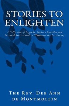Stories to Enlighten: A Collection of Legends, Modern Parables and Personal Stories used to Illuminate the Lectionary