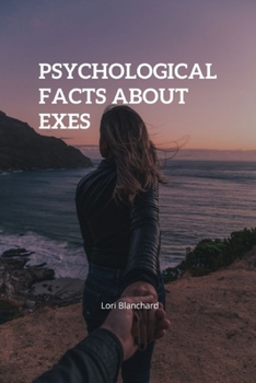 Paperback Psychological Facts about Exes: Do exes forget about you, Is it healthy to talk about exes, Is it true that exes come back, How many exes relationship Book