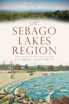 Paperback The Sebago Lakes Region: A Brief History Book