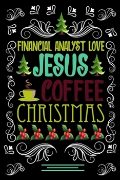 FINANCIAL ANALYST LOVE JESUS COFFEE CHRISTMAS Blank Line journal: Christmas Coffee journal & notebook |   Diary / Christmas & Coffee Lover Gift | Gift for FINANCIAL ANALYST |