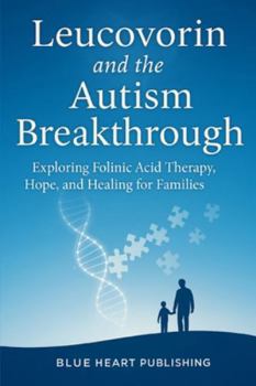 Leucovorin and the Autism Breakthrough: Exploring Folinic Acid Therapy, Hope, and Healing for Families