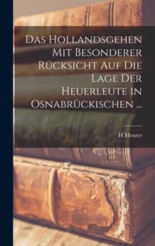 Hardcover Das Hollandsgehen Mit Besonderer Rücksicht Auf Die Lage Der Heuerleute in Osnabrückischen ... [German] Book