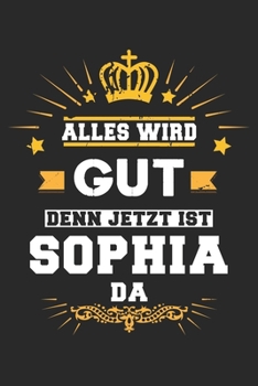 Paperback Alles wird gut denn jetzt ist Sophia da: Notizbuch gepunktet DIN A5 - 120 Seiten f?r Notizen, Zeichnungen, Formeln - Organizer Schreibheft Planer Tage [German] Book