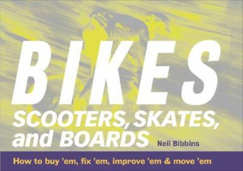 Spiral-bound Bikes, Scooters, Skates and Boards: How to Buy 'em, Fix 'em, Improve 'em & Move 'em Book