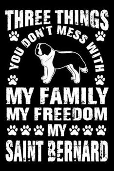 Three Things You Don't Mess With My Family My Freedom My Saint Bernard: Notebook Gifts For Dog Lovers, Saint Bernard Journal Notebook Best Gifts For ... Blank Lined Ruled Journal 6"x9" 100 Pages