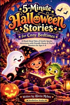 5-Minute Halloween Stories for Cozy Bedtimes: 23+ Read-Aloud Tales of Gentle-Spooky Adventures with Friendly Ghosts & Playful Monsters for Ages 4–8
