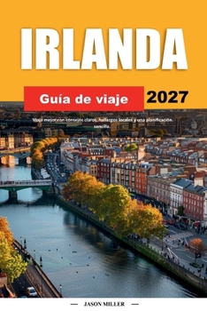 GUÍA DE VIAJE IRLANDA 2027: Viaja mejor con consejos claros, hallazgos locales y una planificación sencilla (Spanish Edition)