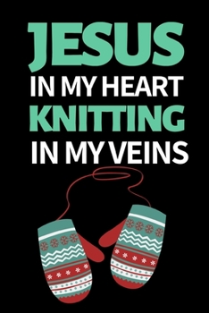 Jesus In My Heart Knitting In My Veins: Funny Knitting Notebook/Journal (6” X 9”) Great Knitters Gift Idea For Birthday Or Christmas