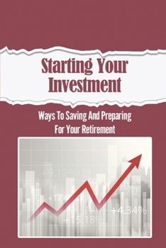 Paperback Starting Your Investment: Ways To Saving And Preparing For Your Retirement: The Investing World Book