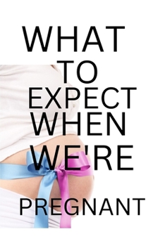 Paperback What to Expect When We're Pregnant: A Week-by-Week Guide to a Healthy Pregnancy and Safe Delivery" Book