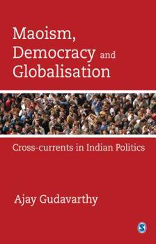 Hardcover Maoism, Democracy and Globalisation: Cross-Currents in Indian Politics Book