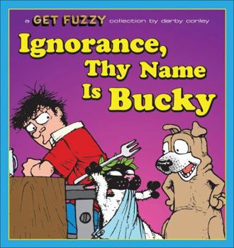 Ignorance, Thy Name Is Bucky: A Get Fuzzy Collection - Book #9 of the Get Fuzzy
