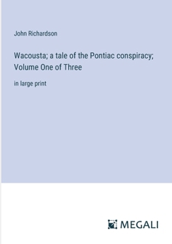 Paperback Wacousta; a tale of the Pontiac conspiracy; Volume One of Three: in large print Book