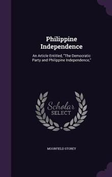 Hardcover Philippine Independence: An Article Entitled, "The Democratic Party and Philippine Independence," Book